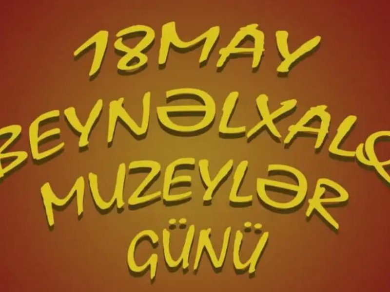 18 may muzeylər günü.